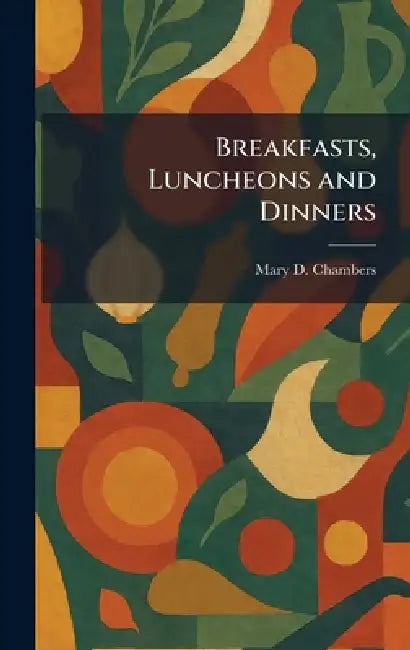 Breakfasts, Luncheons and Dinners by Mary D. Chambers