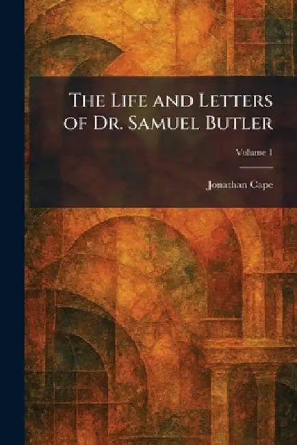 The Life and Letters of Dr. Samuel Butler by Jonathan Cape