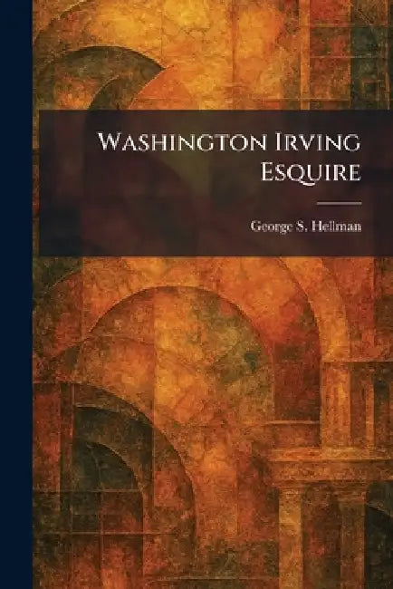 Washington Irving Esquire by George S. Hellman