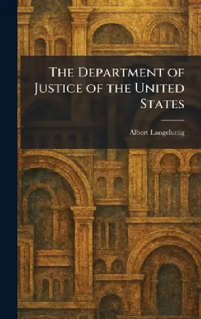 The Department of Justice of the United States by Albert Langeluttig