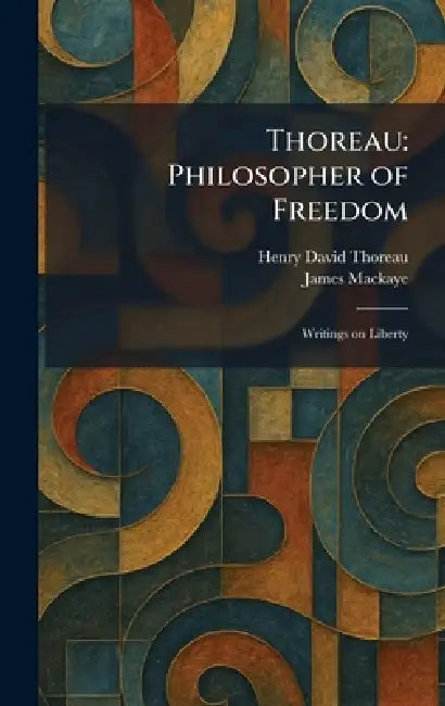 Thoreau: Philosopher of Freedom: Writings on Liberty by Henry David Thoreau, James Mackaye