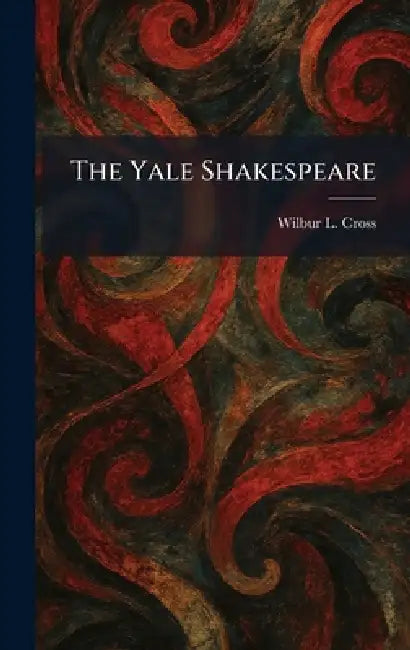 The Yale Shakespeare by Wilbur L. Cross