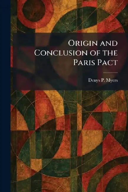 Origin and Conclusion of the Paris Pact by Denys P. Myers