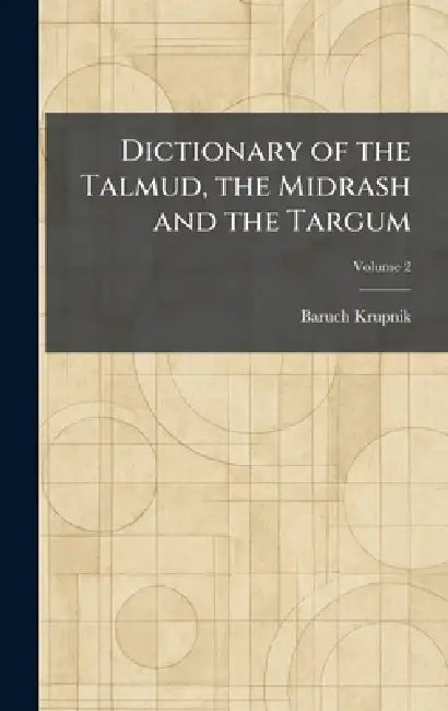 Dictionary of the Talmud, the Midrash and the Targum by Baruch Krupnik
