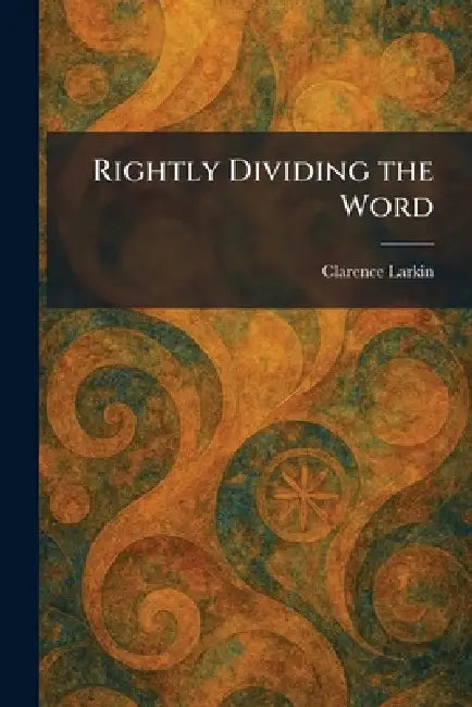 Rightly Dividing the Word by Clarence Larkin