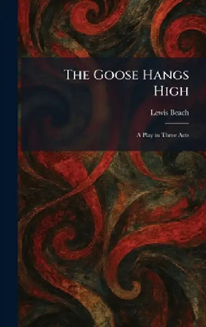 The Goose Hangs High: A Play in Three Acts by Lewis Beach