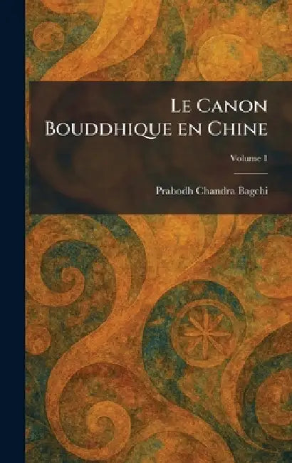 Le Canon Bouddhique en Chine by Prabodh Chandra Bagchi