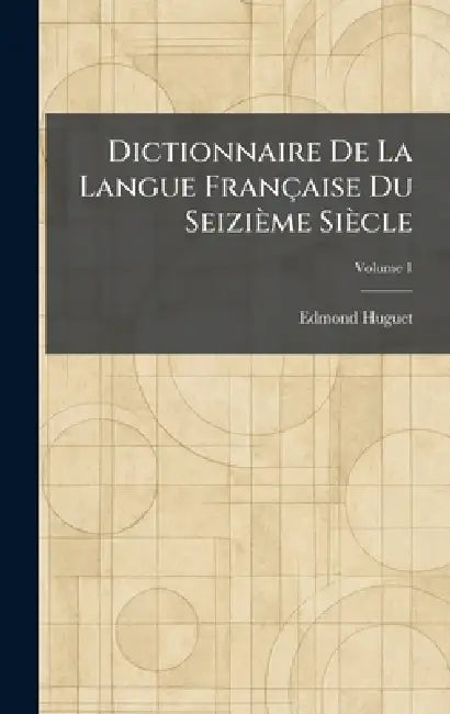 Dictionnaire de la langue française du seizième siècle by Edmond Huguet