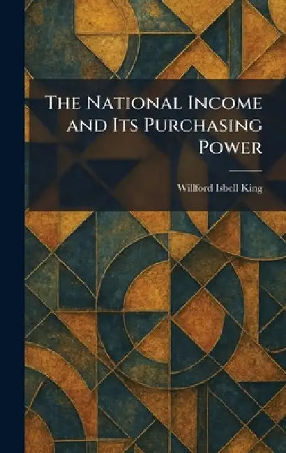 The National Income and Its Purchasing Power by Willford Isbell King