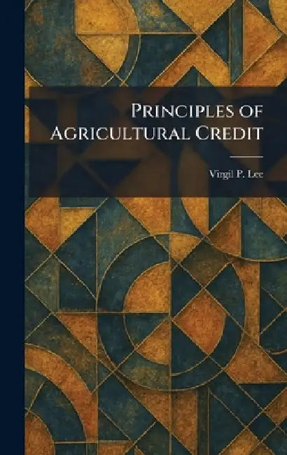 Principles of Agricultural Credit by Virgil P. Lee