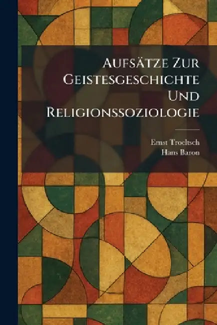Aufsätze Zur Geistesgeschichte Und Religionssoziologie by Ernst Troeltsch, Hans Baron