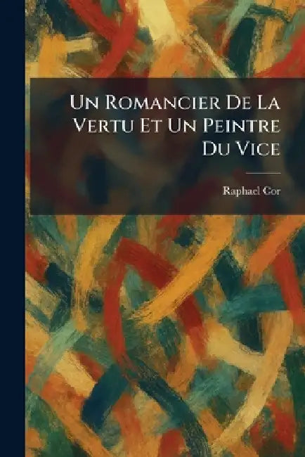 Un Romancier De La Vertu Et Un Peintre Du Vice by Raphael Cor