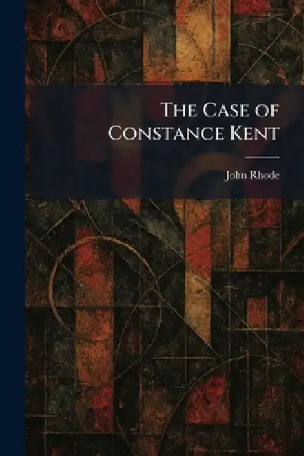 The Case of Constance Kent by John Rhode