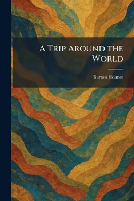 A Trip Around the World by Burton Holmes