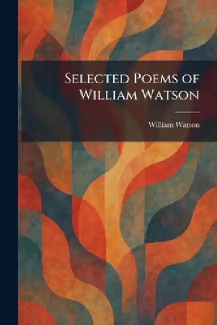 Selected Poems of William Watson by William Watson