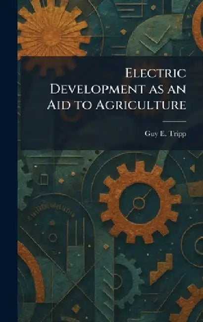 Electric Development as an Aid to Agriculture by Guy E. Tripp