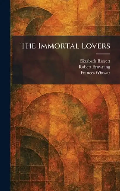 The Immortal Lovers by Elizabeth Barrett, Robert Browning, Frances Winwar