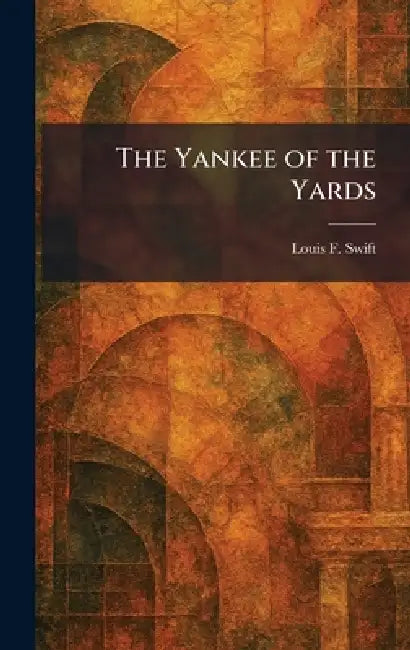 The Yankee of the Yards by Louis F. Swift