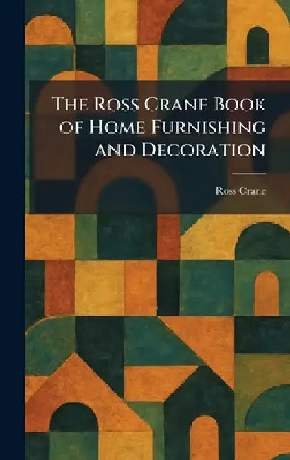 The Ross Crane Book of Home Furnishing and Decoration by Ross Crane