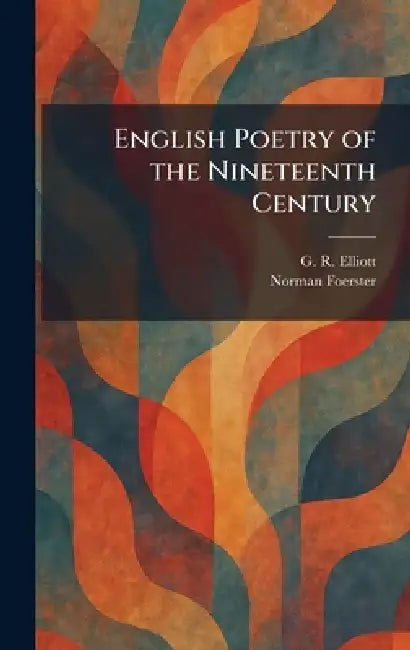 English Poetry of the Nineteenth Century by G. R. Elliott, Norman Foerster