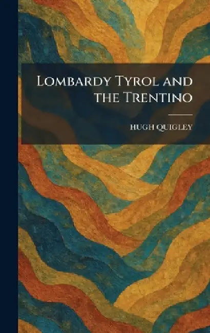 Lombardy Tyrol and the Trentino by Hugh Quigley