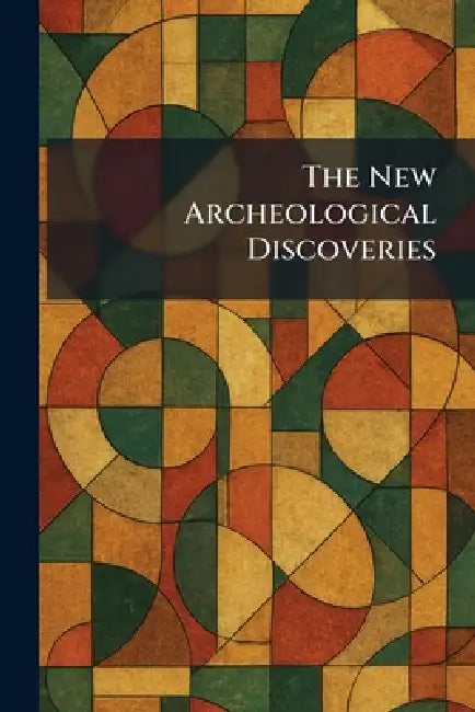 The New Archeological Discoveries by Funk & Wagnalis Company