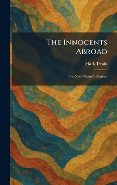 The Innocents Abroad: The New Pilgrim's Progress by Mark Twain