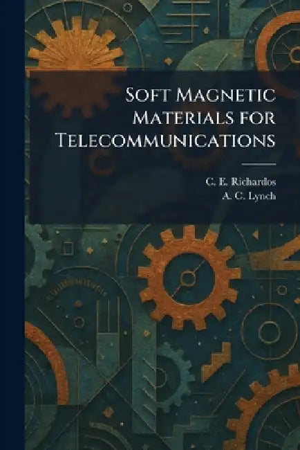 Soft Magnetic Materials for Telecommunications by C. E. Richardos, A. C. Lynch