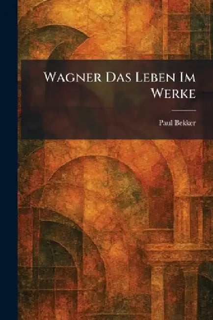 Wagner Das Leben Im Werke by Paul Bekker