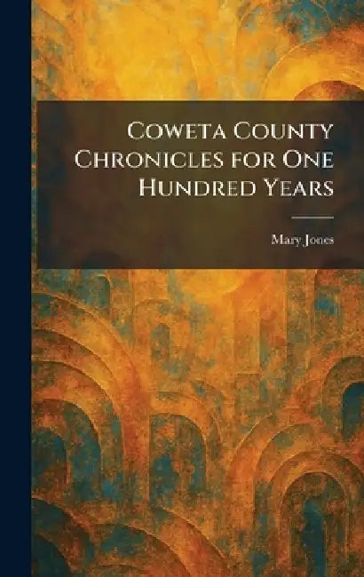 Coweta County Chronicles for One Hundred Years by Mary Jones
