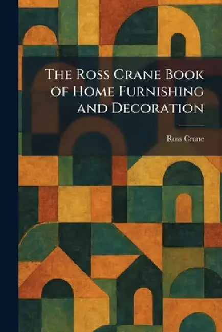The Ross Crane Book of Home Furnishing and Decoration by Ross Crane