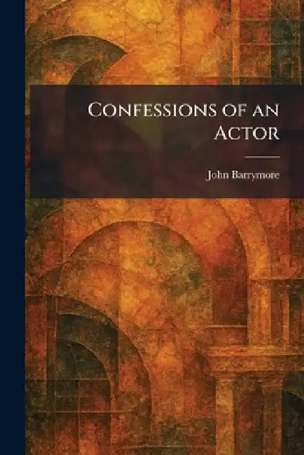 Confessions of an Actor by John Barrymore
