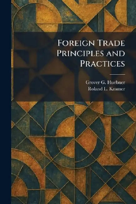 Foreign Trade Principles and Practices by Grover G. Huebner, Roland L. Kramer