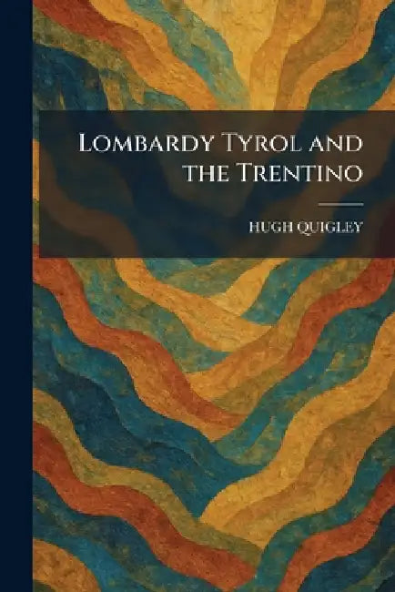 Lombardy Tyrol and the Trentino by Hugh Quigley