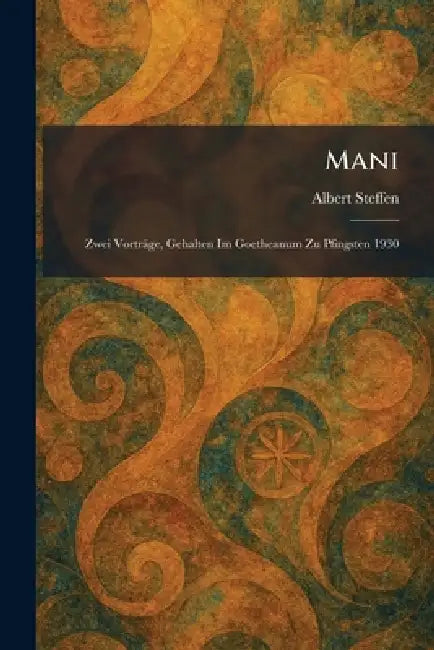 Mani: Zwei Vorträge, Gehalten Im Goetheanum Zu Pfingsten 1930 by Albert Steffen