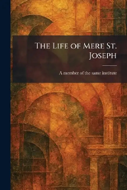 The Life of Mere St. Joseph by A Member of the Same Institute