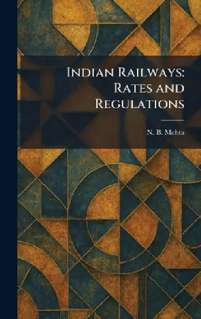 Indian Railways: Rates and Regulations by N. B. Mehta