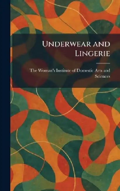 Underwear and Lingerie by The Woman's Institute of Domestic Art