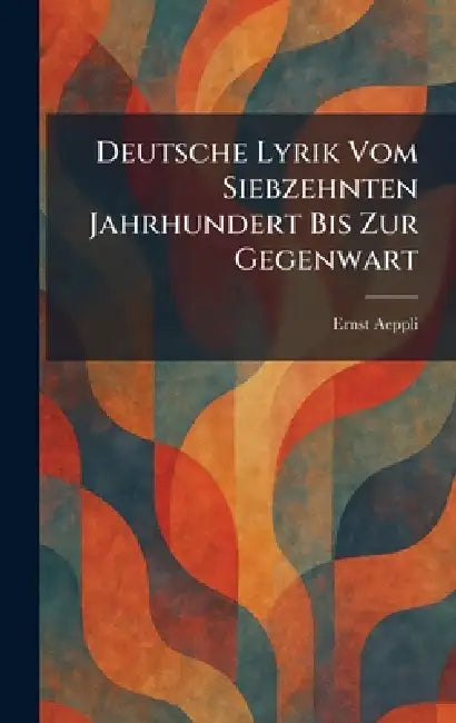 Deutsche Lyrik Vom Siebzehnten Jahrhundert Bis Zur Gegenwart by Ernst Aeppli