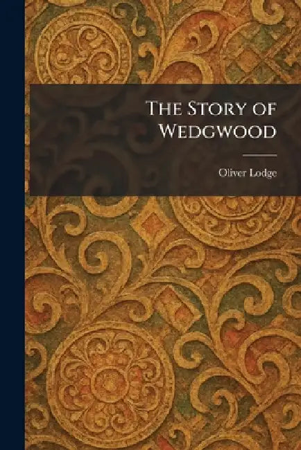 The Story of Wedgwood by Oliver Lodge