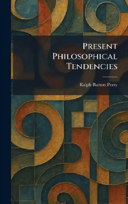 Present Philosophical Tendencies by Ralph Barton Perry