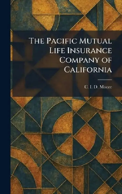 The Pacific Mutual Life Insurance Company of California by C. I. D. Moore