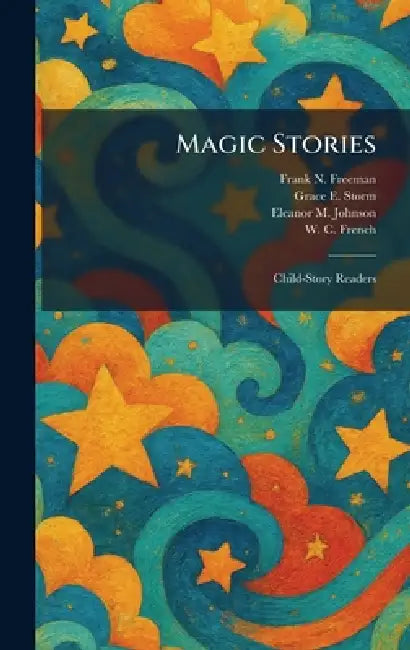 Magic Stories: Child-Story Readers by Frank N. Freeman, Grace E. Storm, Eleanor M. Johnson
