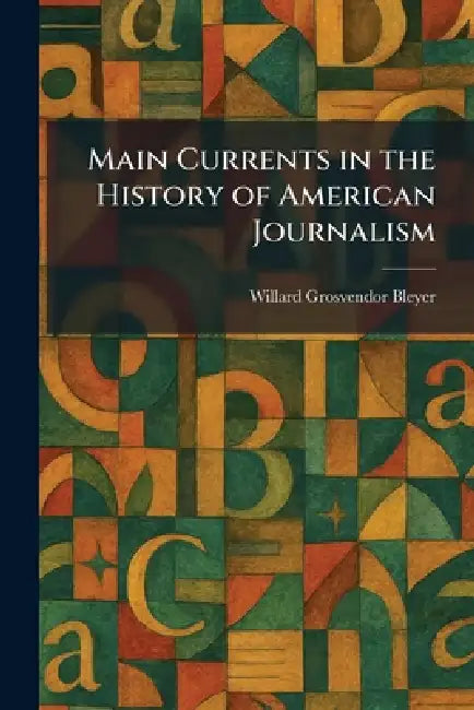 Main Currents in the History of American Journalism by Willard Grosvendor Bleyer