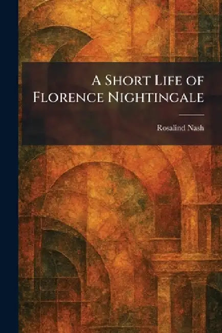 A Short Life of Florence Nightingale by Rosalind Nash
