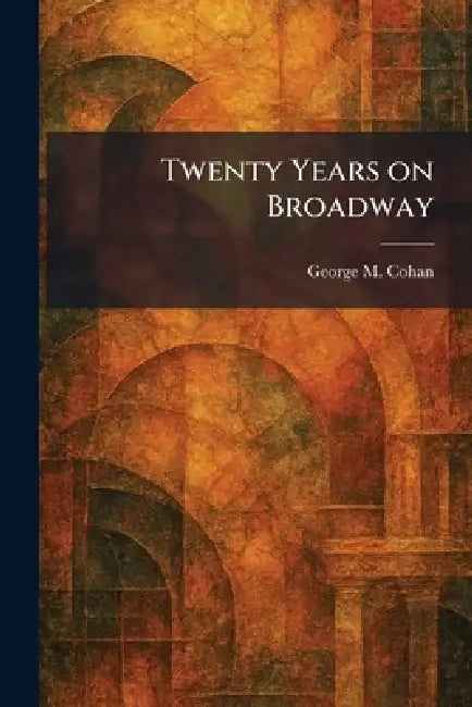 Twenty Years on Broadway by George M. Cohan