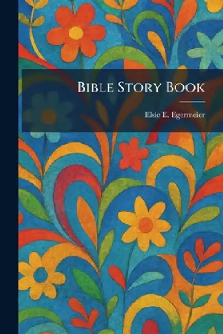 Bible Story Book by Elsie E. Egermeier