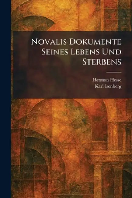 Novalis Dokumente Seines Lebens Und Sterbens by Herman Hesse, Karl Isenberg