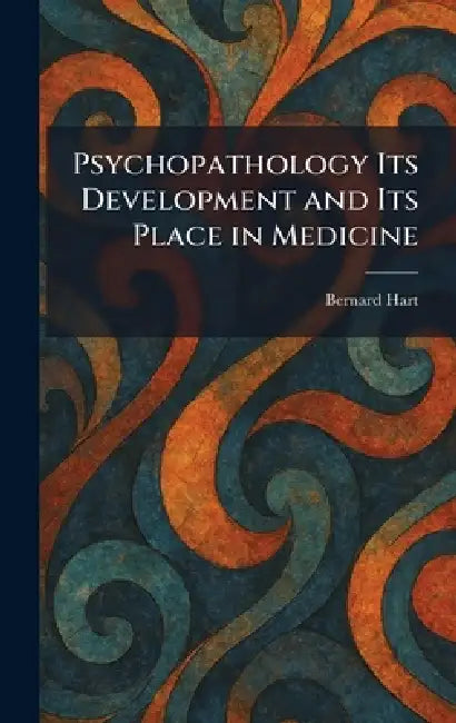 Psychopathology Its Development and Its Place in Medicine by Bernard Hart