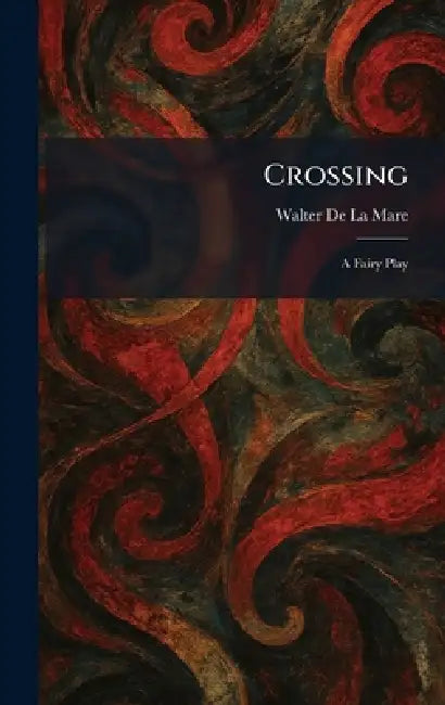 Crossing: A Fairy Play by Walter De La Mare